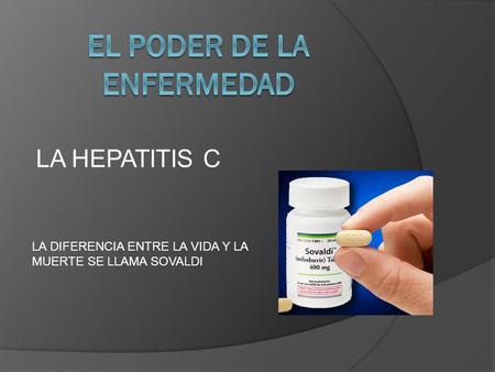 LA HEPATITIS C LA DIFERENCIA ENTRE LA VIDA Y LA MUERTE SE LLAMA SOVALDI.