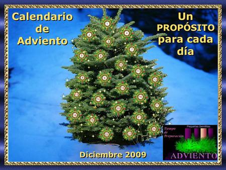 Diciembre 2009 Calendario de Adviento Un PROPÓSITO para cada día Un PROPÓSITO para cada día.