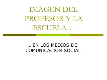 IMAGEN DEL PROFESOR Y LA ESCUELA… …EN LOS MEDIOS DE COMUNICACIÓN SOCIAL.