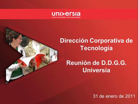 Dirección Corporativa de Tecnología Reunión de D.D.G.G. Universia 31 de enero de 2011.