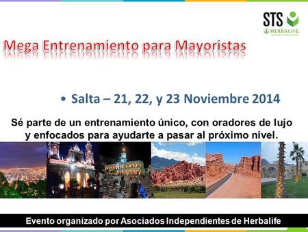 Salta – 21, 22, y 23 Noviembre 2014 Sé parte de un entrenamiento único, con oradores de lujo y enfocados para ayudarte a pasar al próximo nivel. Evento.