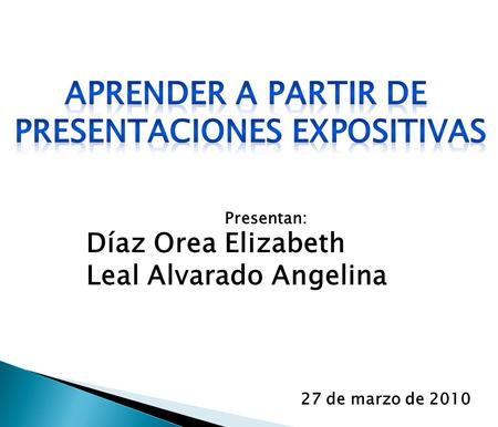 27 de marzo de 2010 Presentan: Díaz Orea Elizabeth Leal Alvarado Angelina.