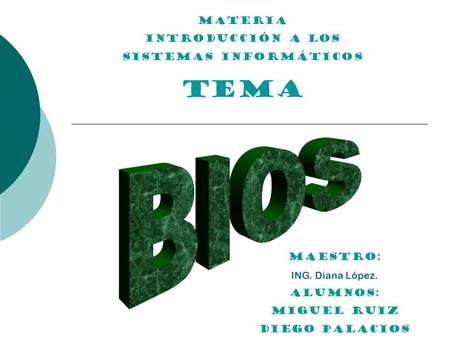 Materia Introducción a los Sistemas informáticos TEMA MAESTRO: ING. Diana López. Alumnos: Miguel Ruiz Diego palacios.