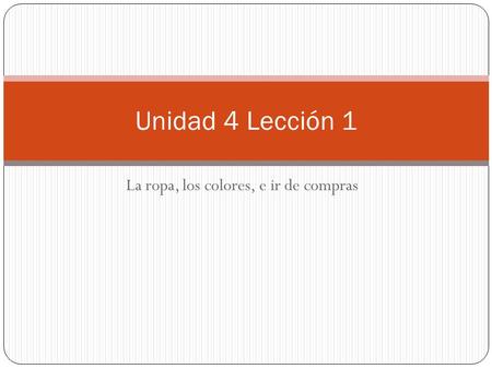 La ropa, los colores, e ir de compras Unidad 4 Lección 1.