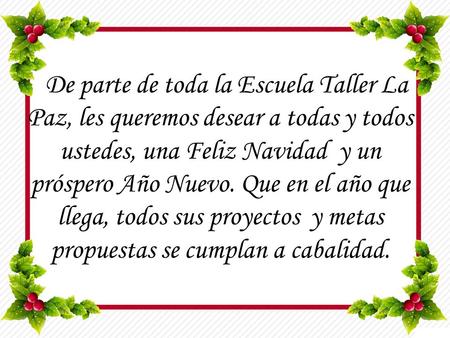 De parte de toda la Escuela Taller La Paz, les queremos desear a todas y todos ustedes, una Feliz Navidad y un próspero Año Nuevo. Que en el año que llega,
