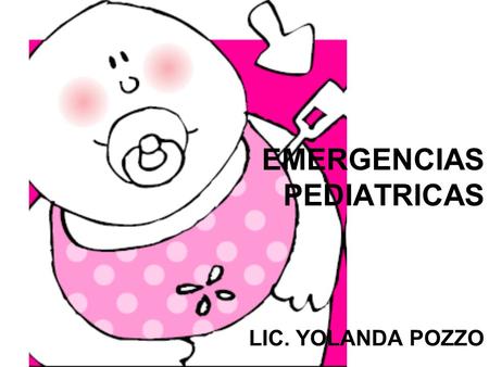 EMERGENCIAS PEDIATRICAS LIC. YOLANDA POZZO. CONTROLAR Tº APLICAR METODOS FISICOS USAR ANTIPIRETICO RECOMENDADO.