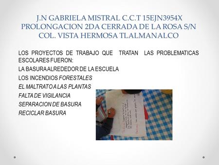 J.N GABRIELA MISTRAL C.C.T 15EJN3954X PROLONGACION 2DA CERRADA DE LA ROSA S/N COL. VISTA HERMOSA TLALMANALCO LOS PROYECTOS DE TRABAJO QUE TRATAN LAS PROBLEMATICAS.
