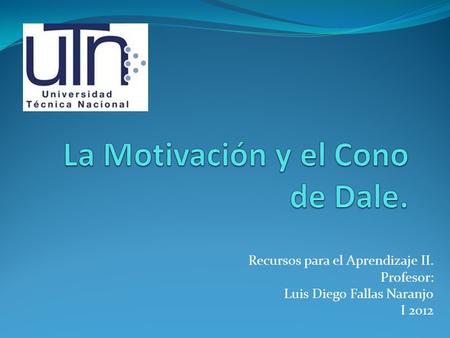 Recursos para el Aprendizaje II. Profesor: Luis Diego Fallas Naranjo I 2012.