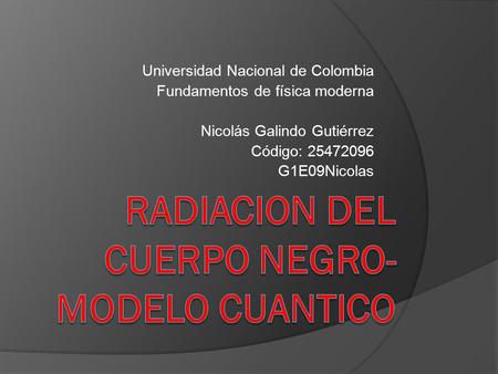 Universidad Nacional de Colombia Fundamentos de física moderna Nicolás Galindo Gutiérrez Código: 25472096 G1E09Nicolas.