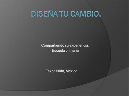 Compartiendo su experiencia. Escuela primaria Texcaltitlán, México.