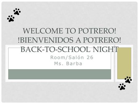 El Room/Salón 26 Ms. Barba WELCOME TO POTRERO! !BIENVENIDOS A POTRERO! BACK-TO-SCHOOL NIGHT.