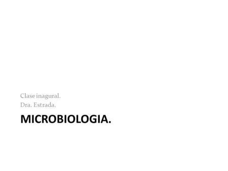 Clase inagural. Dra. Estrada. Microbiologia..