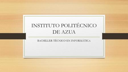 INSTITUTO POLITÉCNICO DE AZUA BACHILLER TÉCNICO EN INFORMÁTICA.