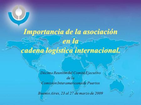 Importancia de la asociación en la cadena logística internacional. Décima Reunión del Comité Ejecutivo de la Comisión Interamericana de Puertos Buenos.