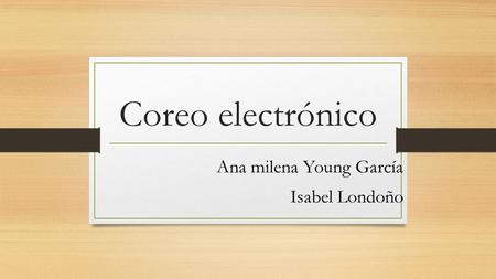 Coreo electrónico Ana milena Young García Isabel Londoño.