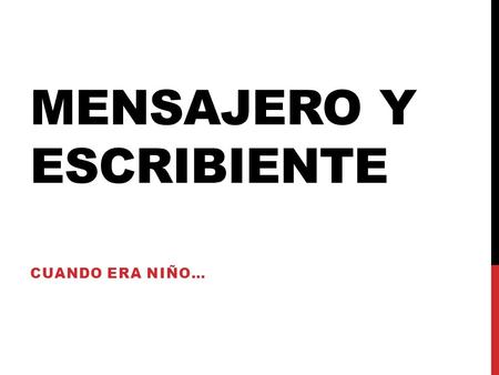 MENSAJERO Y ESCRIBIENTE CUANDO ERA NIÑO…. 1. CUANDO YO ERA NIÑA, YO ERA MUY MIMADA Y DESOBEDIENTE. When I was a little girl, I was very spoiled and disobedient.