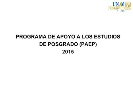 PROGRAMA DE APOYO A LOS ESTUDIOS DE POSGRADO (PAEP) 2015.