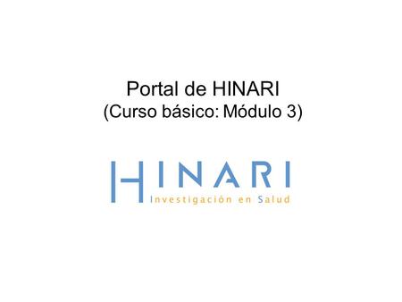 Portal de HINARI (Curso básico: Módulo 3). Contenido  Antecedentes  Ubicación del sitio web HINARI  Autenticación en el portal de HINARI  Búsqueda.