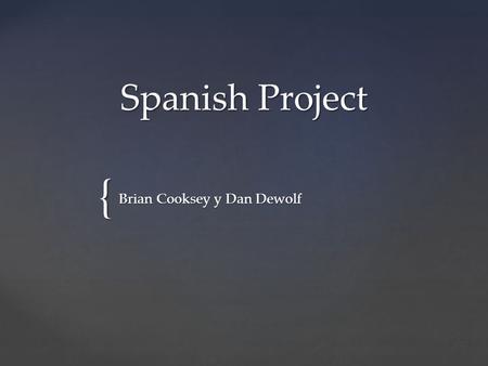 { Spanish Project Brian Cooksey y Dan Dewolf. George Lopez es mexicano. El es comediante. George Lopez es muy comico. El es muy largo cabeza. George Lopez.
