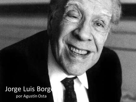 Jorge Luis Borges por Agustín Osta. ¿Qué somos y cuál es nuestra identidad? Jorge Luis Borges y sus propósitos de buscar la identidad nacional de los.