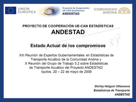 PROYECTO DE COOPERACIÓN UE-CAN ESTADÍSTICAS ANDESTAD Estado Actual de los compromisos XIII Reunión de Expertos Gubernamentales en Estadísticas de Transporte.