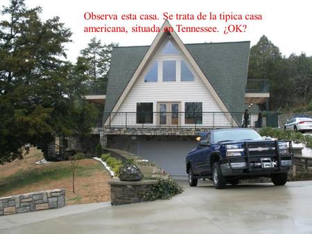 Observa esta casa. Se trata de la tipica casa americana, situada en Tennessee. ¿OK?