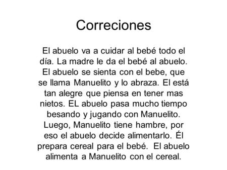 El abuelo va a cuidar al bebé todo el día. La madre le da el bebé al abuelo. El abuelo se sienta con el bebe, que se llama Manuelito y lo abraza. El está.