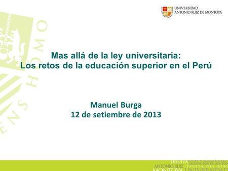 Mas allá de la ley universitaria: Los retos de la educación superior en el Perú Manuel Burga 12 de setiembre de 2013.