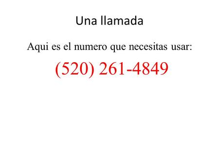 Una llamada Aqui es el numero que necesitas usar: (520) 261-4849.