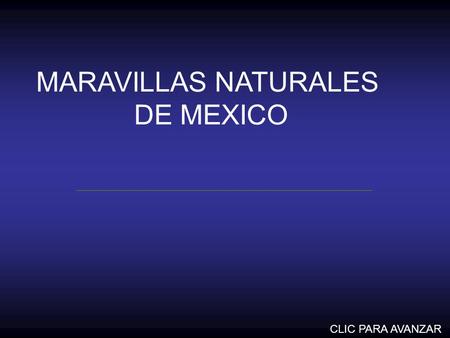 MARAVILLAS NATURALES DE MEXICO CLIC PARA AVANZAR.