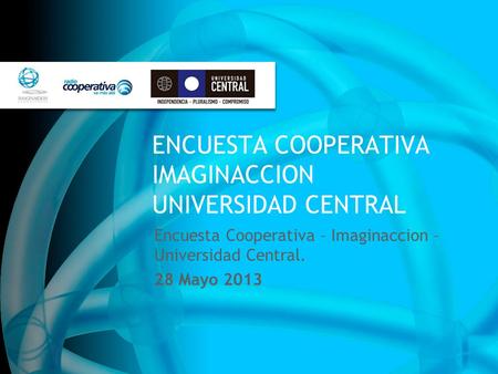 ENCUESTA COOPERATIVA IMAGINACCION UNIVERSIDAD CENTRAL Encuesta Cooperativa – Imaginaccion – Universidad Central. 28 Mayo 2013.