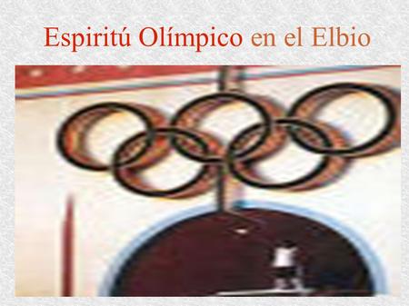 Espiritú Olímpico en el Elbio ¿Para qué? * Para aprender que lo importante no es ganar sino saber que dimos lo mejor de nosotros. * Para conocer más.