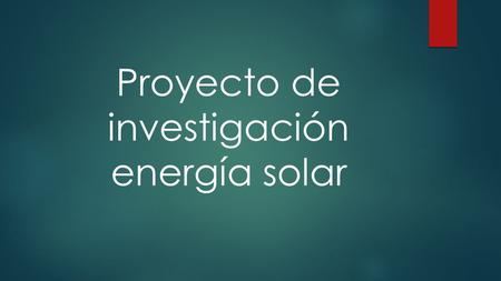 Proyecto de investigación energía solar. integrantes  Nicolás serrano Pérez  Fabián Eduardo Ruiz becerra  María Camila Quintero Bayona.
