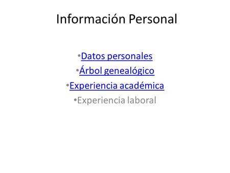 Información Personal Datos personales Árbol genealógico Experiencia académica Experiencia laboral.