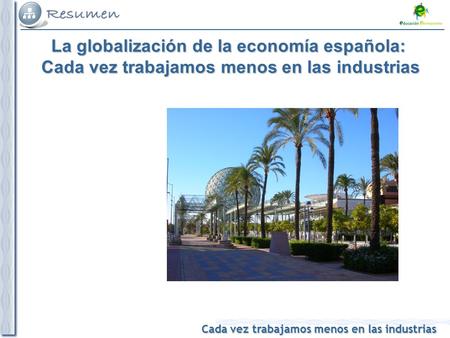 Cada vez trabajamos menos en las industrias La globalización de la economía española: Cada vez trabajamos menos en las industrias.