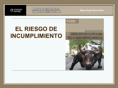 EL RIESGO DE INCUMPLIMIENTO. El riesgo de incumplimiento Posibilidad de que el emisor del instrumento incumpla con sus obligaciones  Pagos de los cupones.