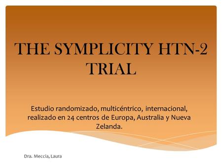 THE SYMPLICITY HTN-2 TRIAL Estudio randomizado, multicéntrico, internacional, realizado en 24 centros de Europa, Australia y Nueva Zelanda. Dra. Meccia,