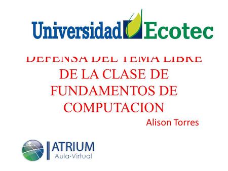 DEFENSA DEL TEMA LIBRE DE LA CLASE DE FUNDAMENTOS DE COMPUTACION Alison Torres.