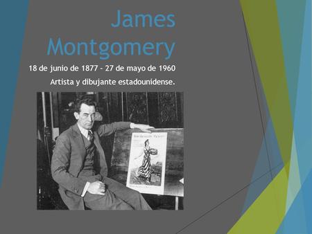 James Montgomery 18 de junio de 1877 – 27 de mayo de 1960 Artista y dibujante estadounidense.