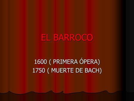 1600 ( PRIMERA ÓPERA) 1750 ( MUERTE DE BACH)