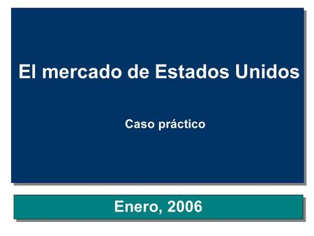 Situación Macroeconómica Mercado Nacional e Internacional El mercado de Estados Unidos Caso práctico Enero, 2006.