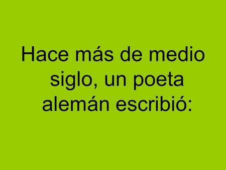 Hace más de medio siglo, un poeta alemán escribió: