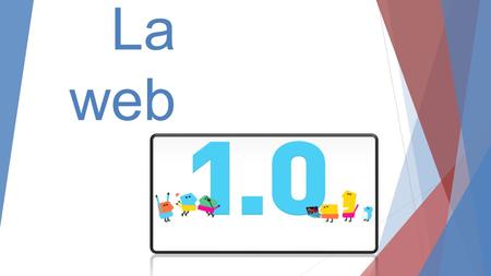 La web. ¿Qué es la web 1.0?  Es un sistema de búsqueda de la información disponible en Internet, cuya forma de ordenarse para la búsqueda son las páginas.
