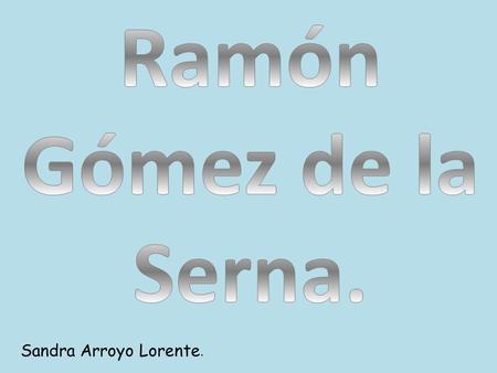 Ramón Gómez de la Serna. Sandra Arroyo Lorente..