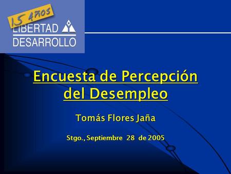 Tomás Flores Jaña Stgo., Septiembre 28 de 2005 Encuesta de Percepción del Desempleo.