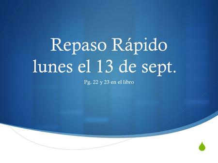  Repaso Rápido lunes el 13 de sept. Pg. 22 y 23 en el libro.