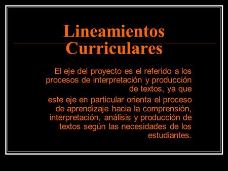 Lineamientos Curriculares El eje del proyecto es el referido a los procesos de interpretación y producción de textos, ya que este eje en particular orienta.