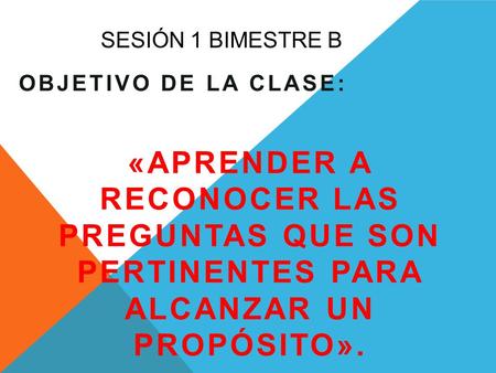 SESIÓN 1 bimestre b OBJETIVO DE LA CLASE:
