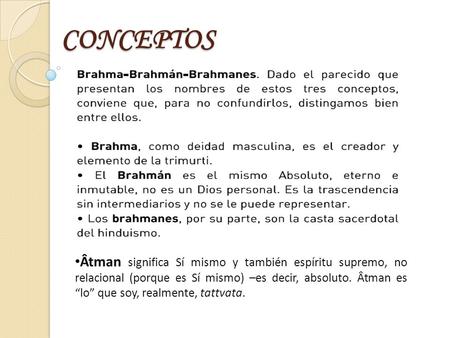 CONCEPTOS Âtman significa Sí mismo y también espíritu supremo, no relacional (porque es Sí mismo) –es decir, absoluto. Âtman es “lo” que soy, realmente, tattvata.