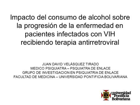 Impacto del consumo de alcohol sobre la progresión de la enfermedad en pacientes infectados con VIH recibiendo terapia antirretroviral JUAN DAVID VELÁSQUEZ.